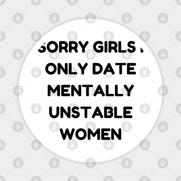 sorry girls i only date mentally unstable women Magnet by mdr design